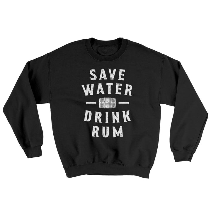 Save Water Drink Rum Ugly Sweater Crewneck Sweatshirt 50/50 Cotton Poly Blend